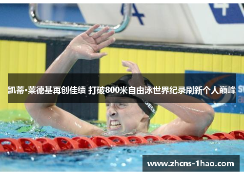 凯蒂·莱德基再创佳绩 打破800米自由泳世界纪录刷新个人巅峰