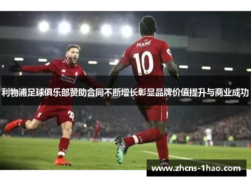 利物浦足球俱乐部赞助合同不断增长彰显品牌价值提升与商业成功