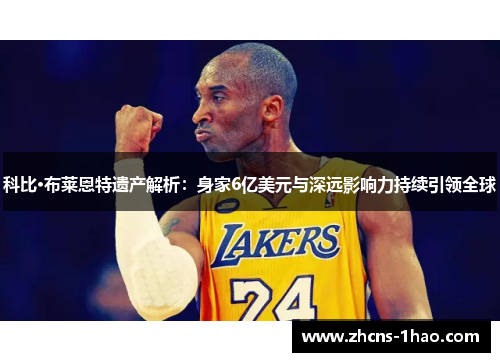 科比·布莱恩特遗产解析:身家6亿美元与深远影响力持续引领全球 科比·布莱恩特遗产解析:身家6亿美元与深远影响力持续引领全球