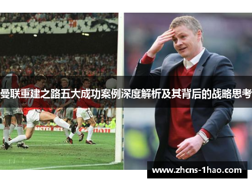 曼联重建之路五大成功案例深度解析及其背后的战略思考