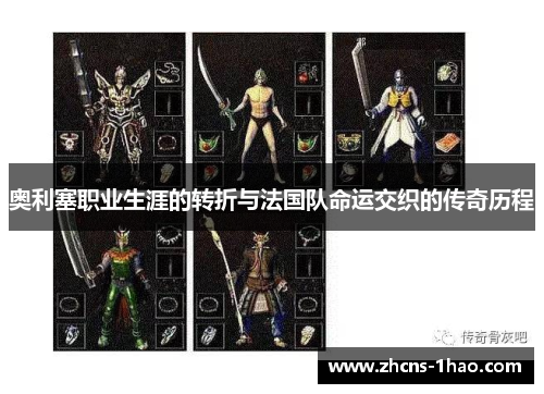 奥利塞职业生涯的转折与法国队命运交织的传奇历程