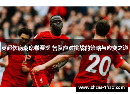 英超伤病潮席卷赛季 各队应对挑战的策略与应变之道