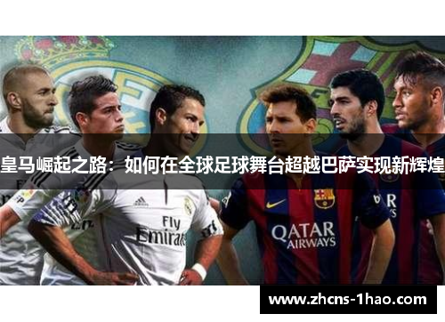 皇马崛起之路：如何在全球足球舞台超越巴萨实现新辉煌