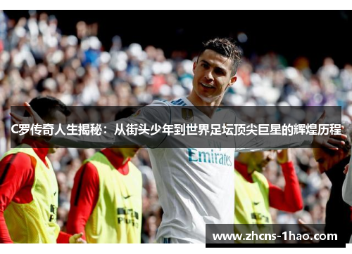 C罗传奇人生揭秘：从街头少年到世界足坛顶尖巨星的辉煌历程