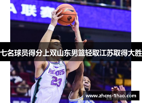 七名球员得分上双山东男篮轻取江苏取得大胜