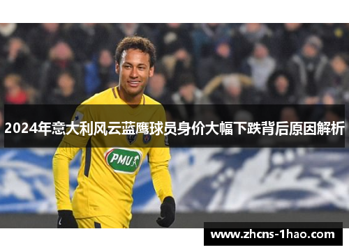 2024年意大利风云蓝鹰球员身价大幅下跌背后原因解析