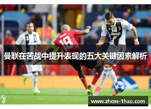 曼联在苦战中提升表现的五大关键因素解析
