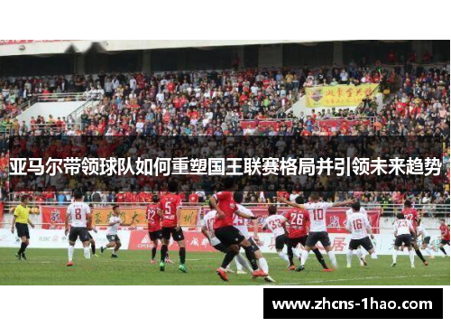 亚马尔带领球队如何重塑国王联赛格局并引领未来趋势