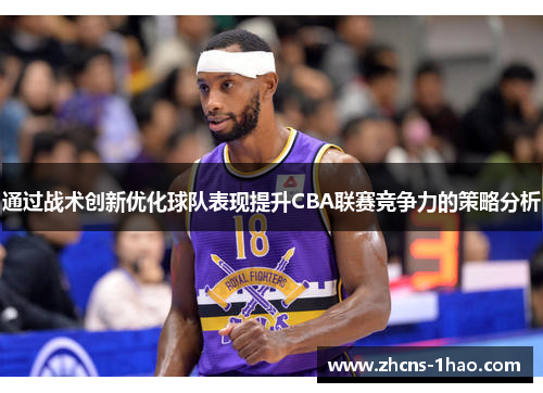通过战术创新优化球队表现提升CBA联赛竞争力的策略分析