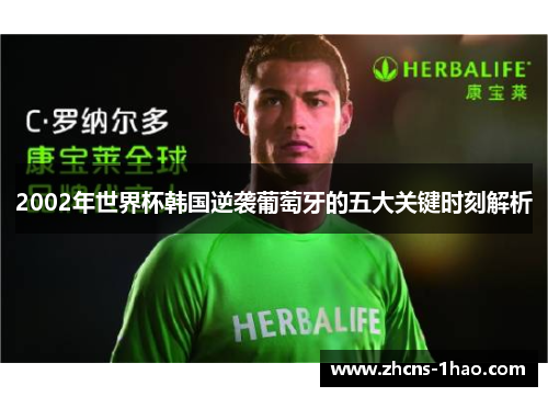 2002年世界杯韩国逆袭葡萄牙的五大关键时刻解析 2002年世界杯韩国逆袭葡萄牙的五大关键时刻解析