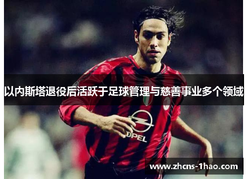 以内斯塔退役后活跃于足球管理与慈善事业多个领域