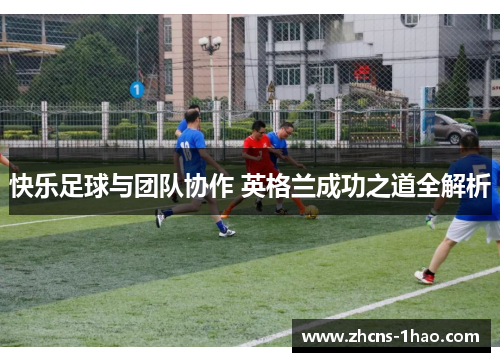 快乐足球与团队协作 英格兰成功之道全解析