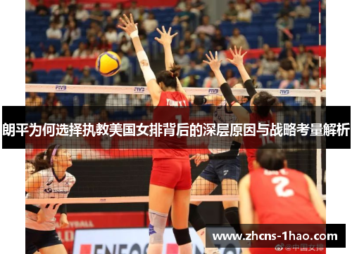 朗平为何选择执教美国女排背后的深层原因与战略考量解析