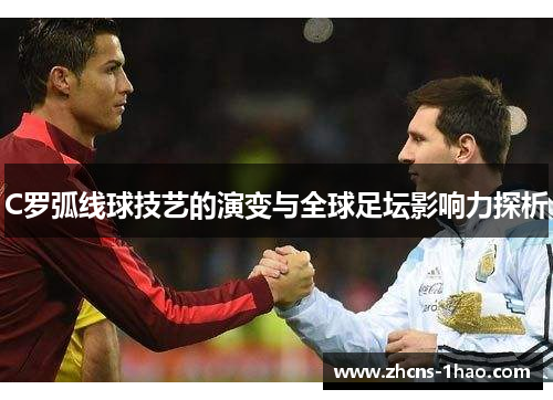 C罗弧线球技艺的演变与全球足坛影响力探析