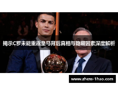 揭示C罗未能重返皇马背后真相与隐藏因素深度解析