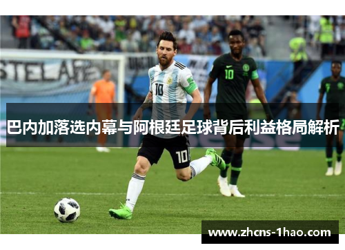 巴内加落选内幕与阿根廷足球背后利益格局解析