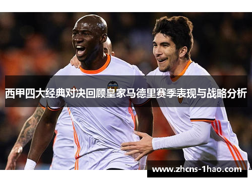 西甲四大经典对决回顾皇家马德里赛季表现与战略分析