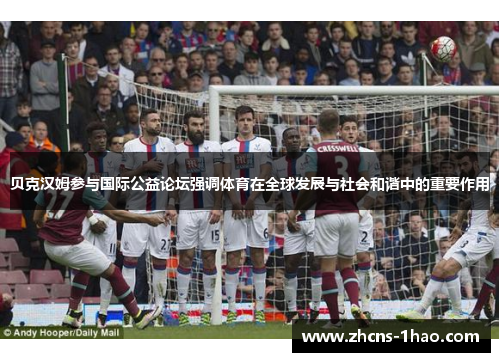 贝克汉姆参与国际公益论坛强调体育在全球发展与社会和谐中的重要作用 贝克汉姆参与国际公益论坛强调体育在全球发展与社会和谐中的重要作用