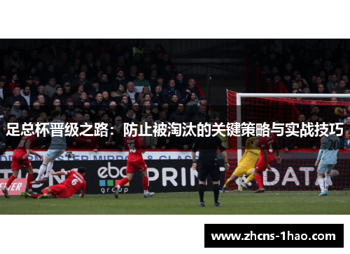 足总杯晋级之路：防止被淘汰的关键策略与实战技巧