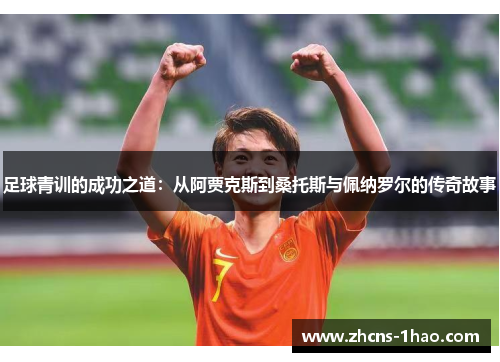 足球青训的成功之道：从阿贾克斯到桑托斯与佩纳罗尔的传奇故事