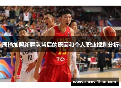 周琦加盟新疆队背后的原因和个人职业规划分析 周琦加盟新疆队背后的原因和个人职业规划分析
