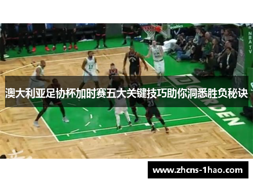 澳大利亚足协杯加时赛五大关键技巧助你洞悉胜负秘诀