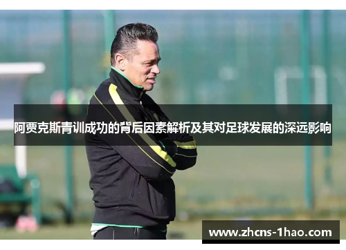 阿贾克斯青训成功的背后因素解析及其对足球发展的深远影响