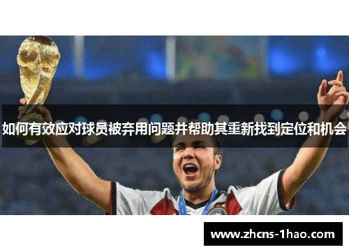 如何有效应对球员被弃用问题并帮助其重新找到定位和机会 如何有效应对球员被弃用问题并帮助其重新找到定位和机会
